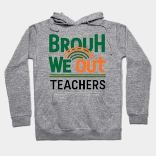 Funny End Of School Year Brouh We Out Teachers Hoodie